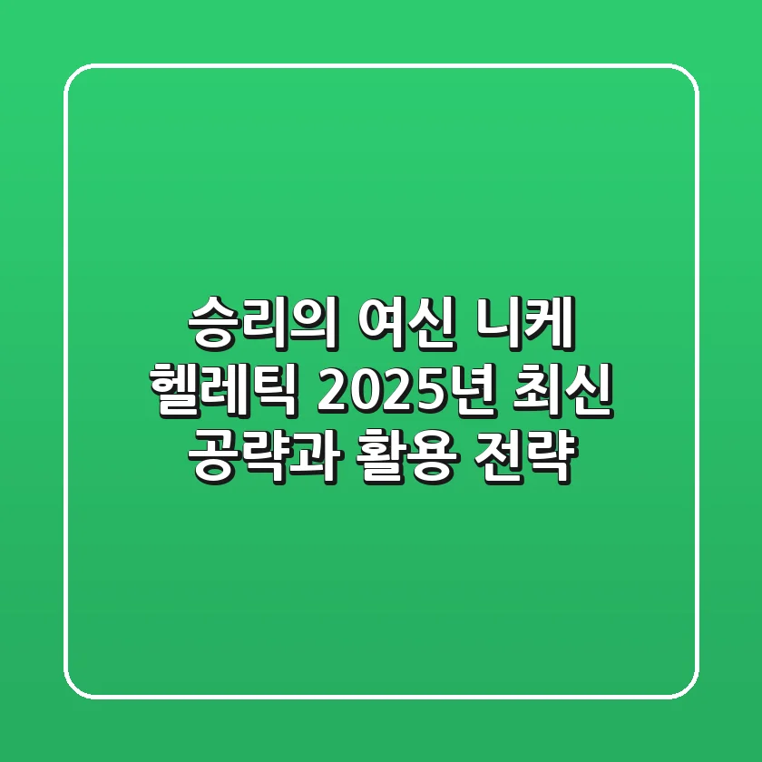 승리의 여신 니케: 헬레틱, 2025년 최신 공략과 활용 전략