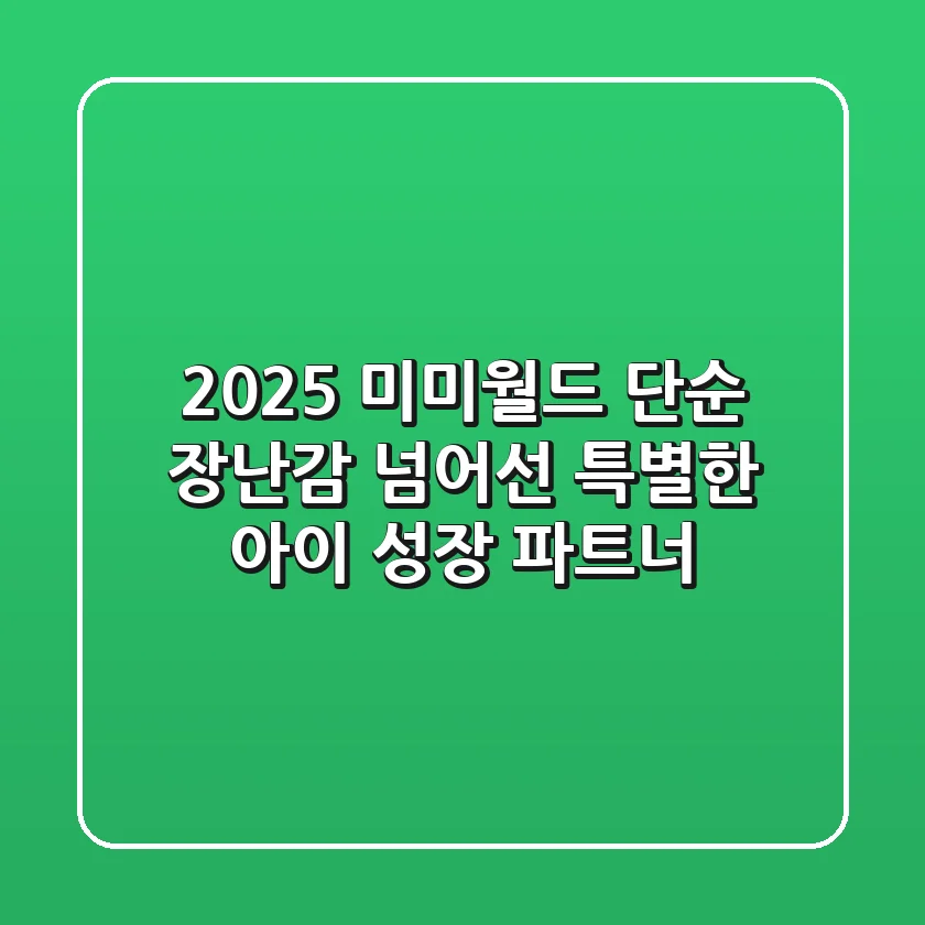 2025 미미월드: 단순 장난감 넘어선 특별한 아이 성장 파트너!