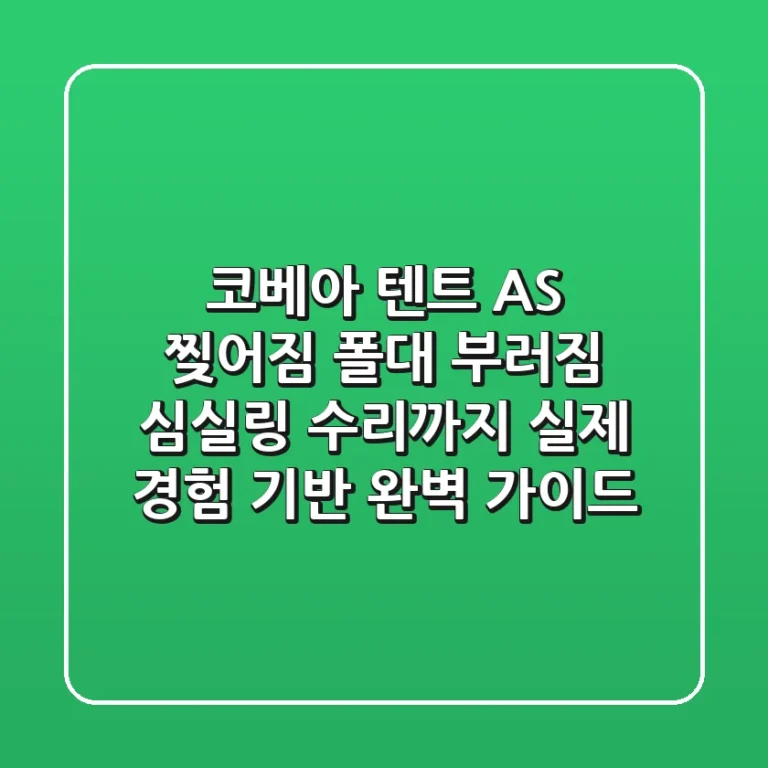 코베아 텐트 AS: 찢어짐, 폴대 부러짐, 심실링 수리까지 실제 경험 기반 완벽 가이드