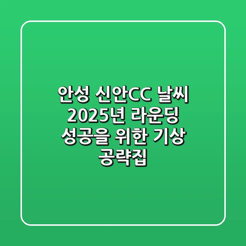 안성 신안CC 날씨, 2025년 라운딩 성공을 위한 기상 공략집