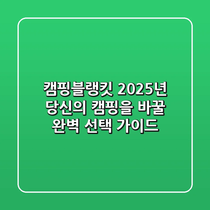 캠핑블랭킷, 2025년 당신의 캠핑을 바꿀 완벽 선택 가이드