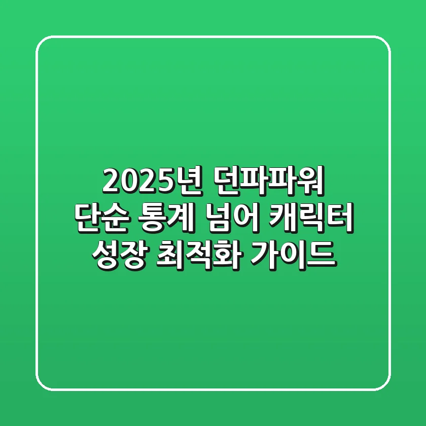 2025년 던파파워, 단순 통계 넘어 캐릭터 성장 최적화 가이드