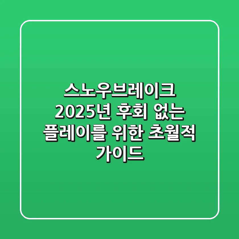 스노우브레이크 2025년, 후회 없는 플레이를 위한 초월적 가이드