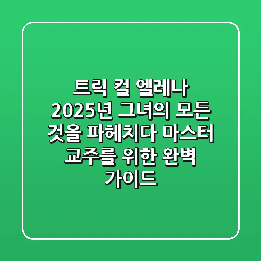 트릭 컬 엘레나, 2025년 그녀의 모든 것을 파헤치다: 마스터 교주를 위한 완벽 가이드