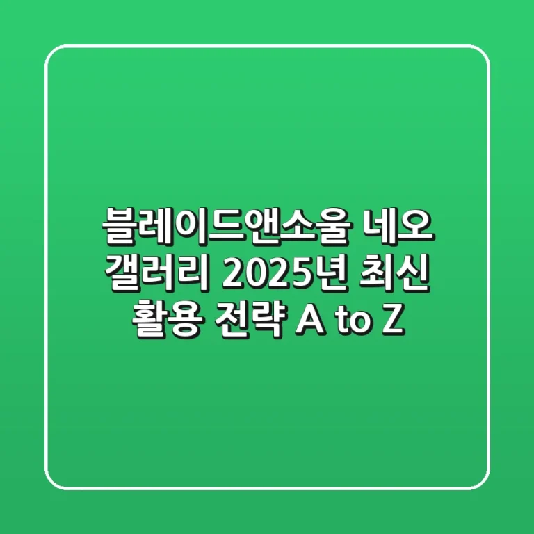 블레이드앤소울 네오 갤러리, 2025년 최신 활용 전략 A to Z