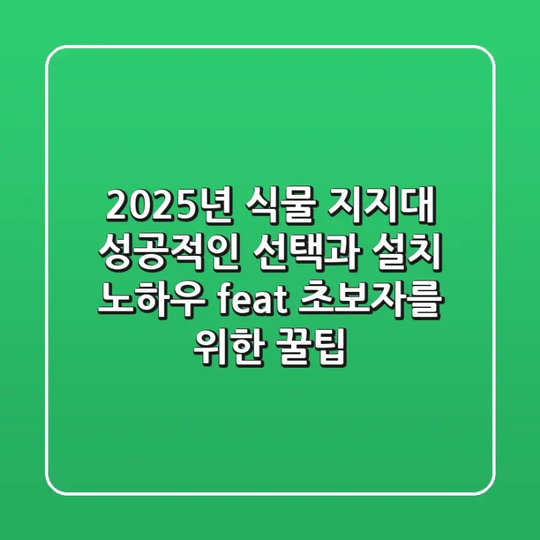 2025년 식물 지지대, 성공적인 선택과 설치 노하우 (feat. 초보자를 위한 꿀팁)