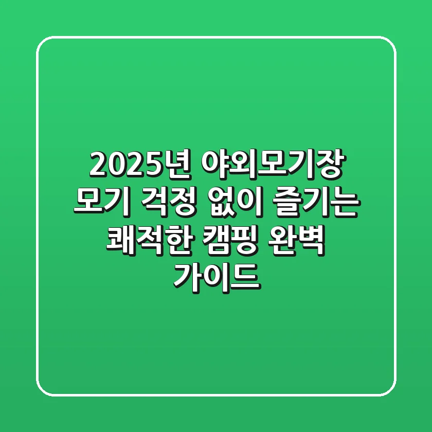 2025년 야외모기장, 모기 걱정 없이 즐기는 쾌적한 캠핑 완벽 가이드