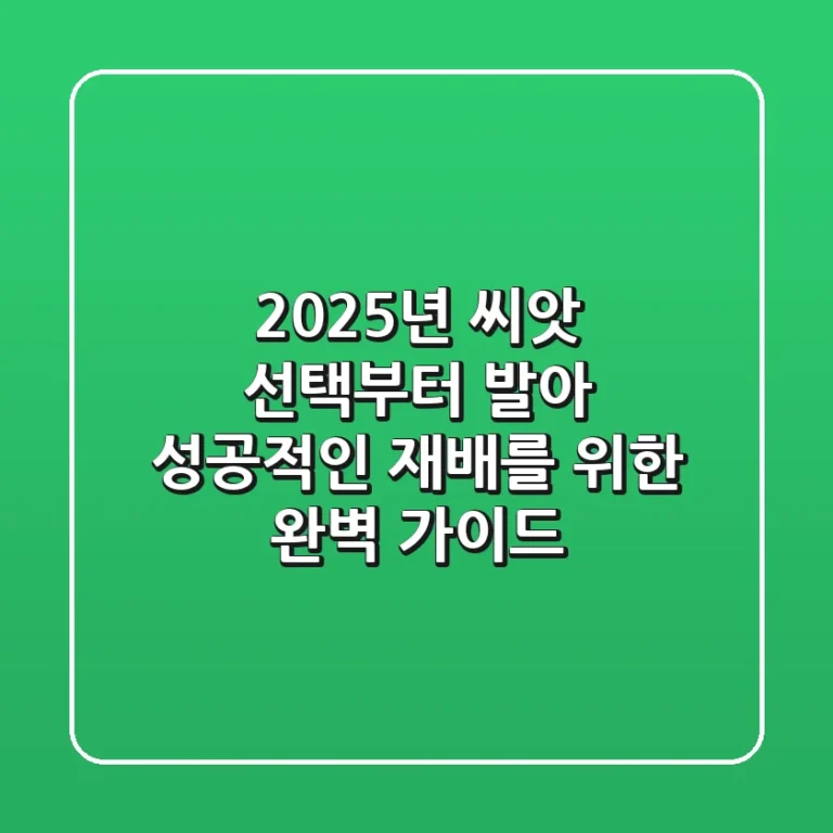 2025년 씨앗 선택부터 발아, 성공적인 재배를 위한 완벽 가이드