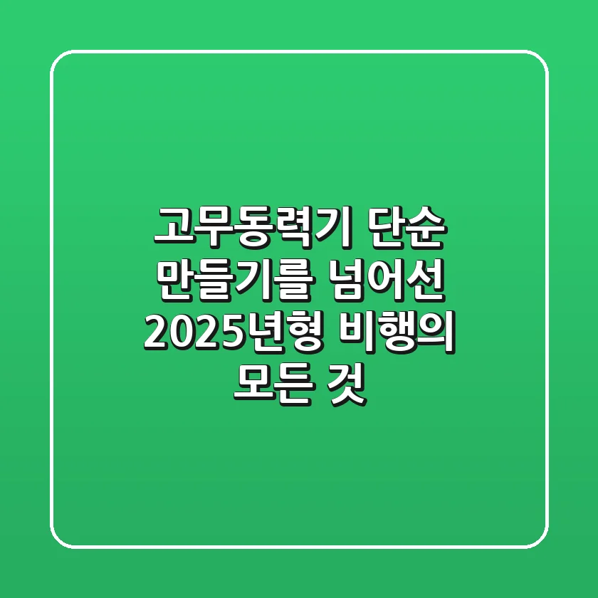 고무동력기, 단순 만들기를 넘어선 2025년형 비행의 모든 것