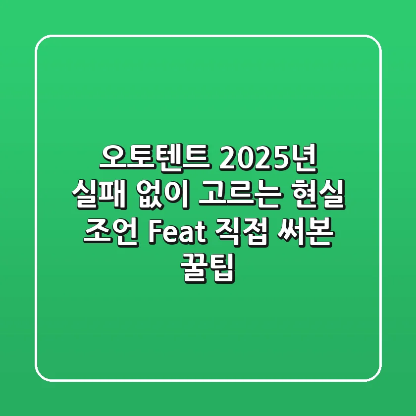 오토텐트, 2025년 실패 없이 고르는 현실 조언 (Feat. 직접 써본 꿀팁)