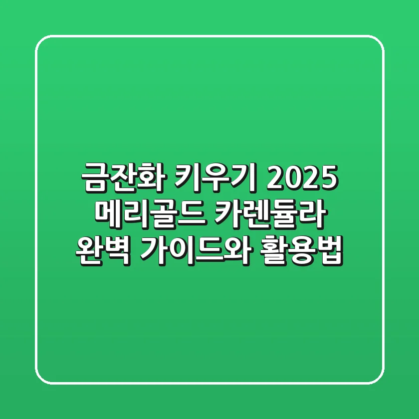 금잔화 키우기 2025: 메리골드, 카렌듈라 완벽 가이드와 활용법