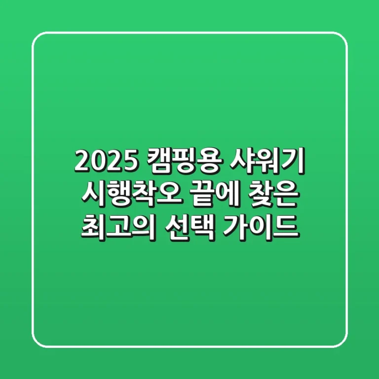 2025 캠핑용 샤워기, 시행착오 끝에 찾은 최고의 선택 가이드