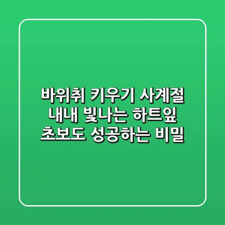 바위취 키우기: 사계절 내내 빛나는 하트잎, 초보도 성공하는 비밀