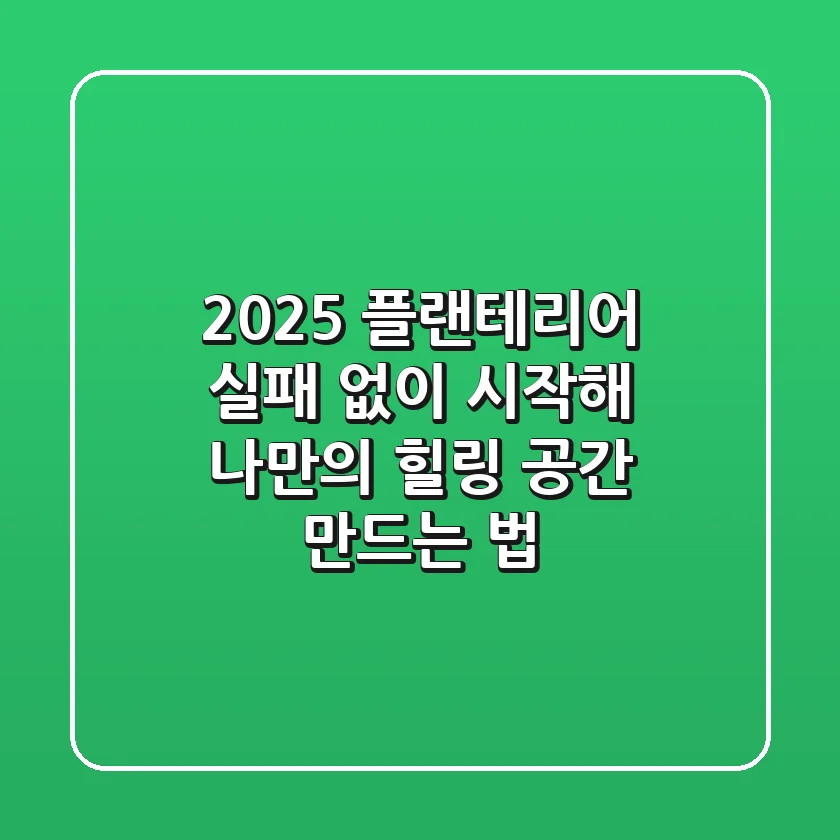 2025 플랜테리어, 실패 없이 시작해 나만의 힐링 공간 만드는 법