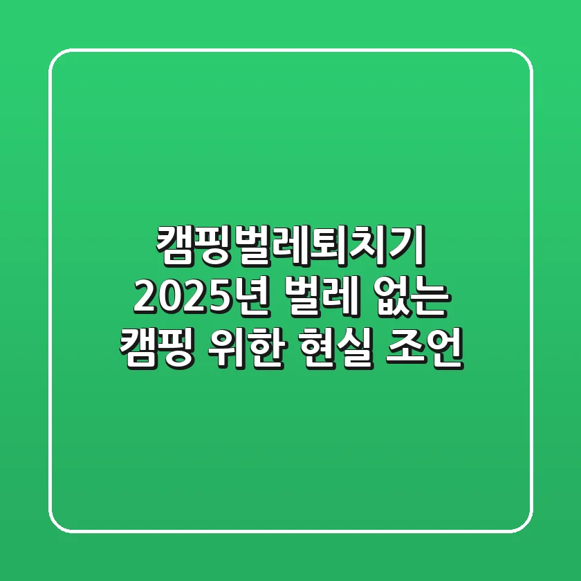 캠핑벌레퇴치기? 2025년 벌레 없는 캠핑 위한 현실 조언